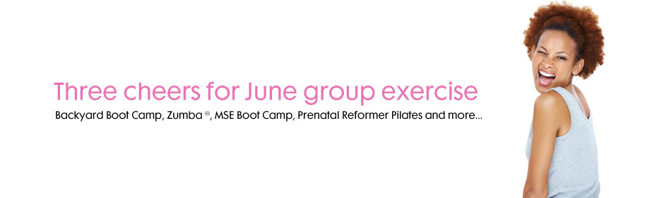 Join us for June group exercise and Refomer Pilates - Backyard Boot Camp, Zumb®, MSE Boot Camp, Prenatal Reformer Pilates and more...